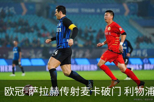 欧冠-萨拉赫传射麦卡破门 利物浦2-0博洛尼亚