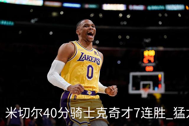 米切尔40分骑士克奇才7连胜 猛龙送黄蜂9连败