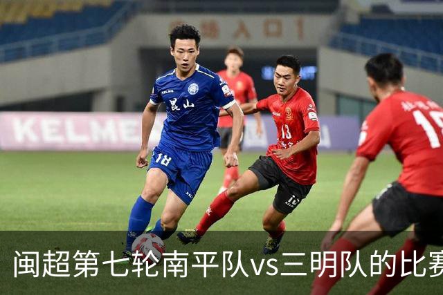 闽超第七轮南平队vs三明队的比赛因天气原因延期至6月14日举行